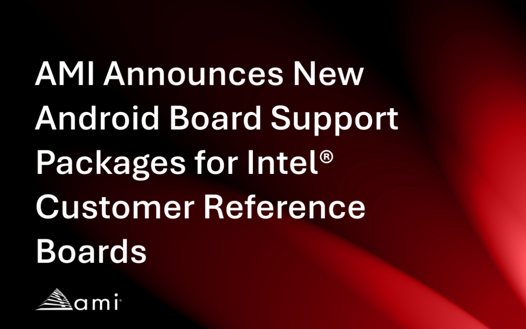 AMI Announces New Android Board Support Packages (BSP) for Intel® Customer Reference Boards