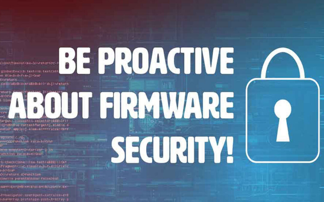 Be Proactive About Firmware Security!