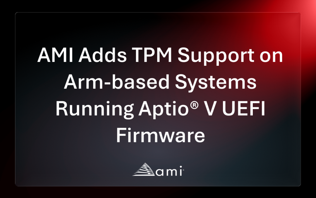 AMI Adds TPM Support on Arm-based Systems Running Aptio® V UEFI Firmware