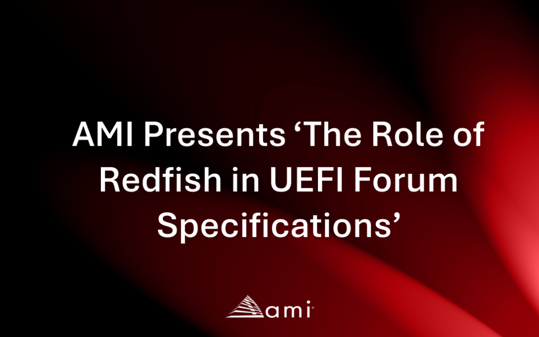 AMI Presents at ‘The Role of Redfish in UEFI Forum Specifications’ Webinar, Hosted by UEFI Forum