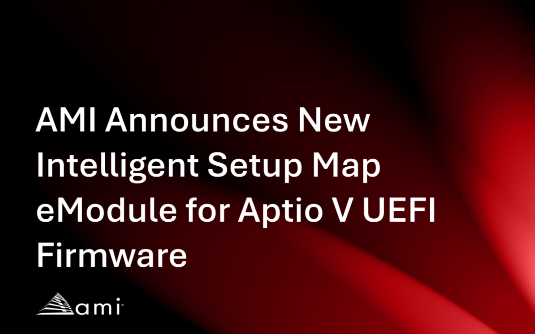 AMI Announces New Intelligent Setup Map eModule for Aptio V UEFI Firmware