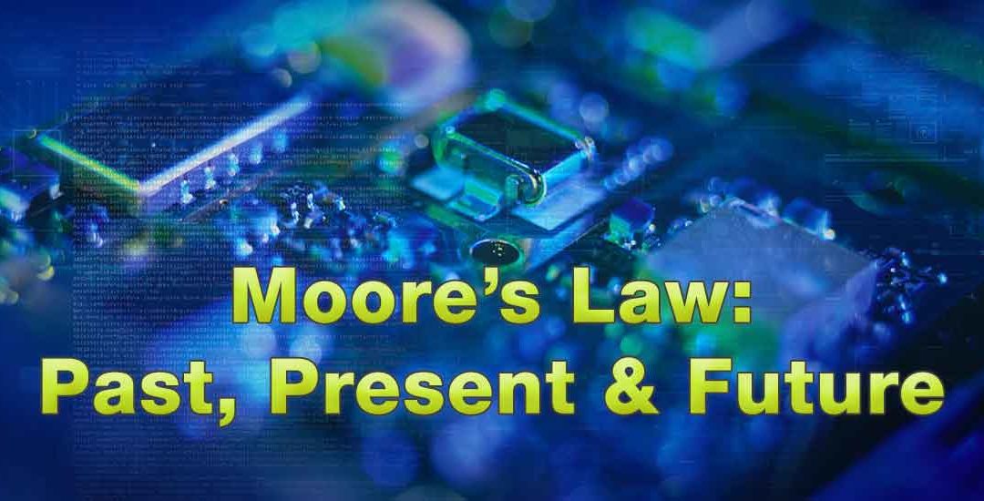 Moore’s Law: Past, Present and Future – Part 2