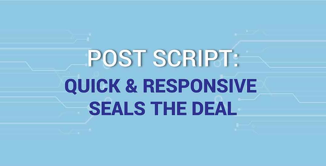 Post Script: Quick & Responsive Seals the Deal