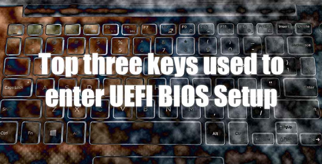 Top three keys used to enter UEFI BIOS Setup