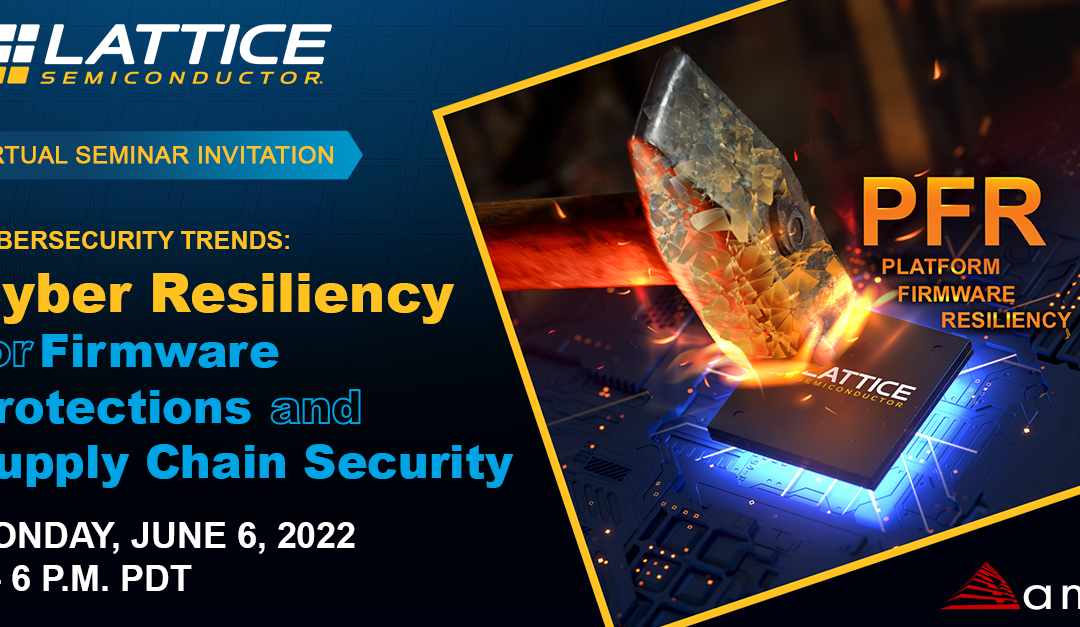 Cyber Resiliency for Firmware Protections and Supply Chain Security Webinar Presented by Lattice Semiconductor