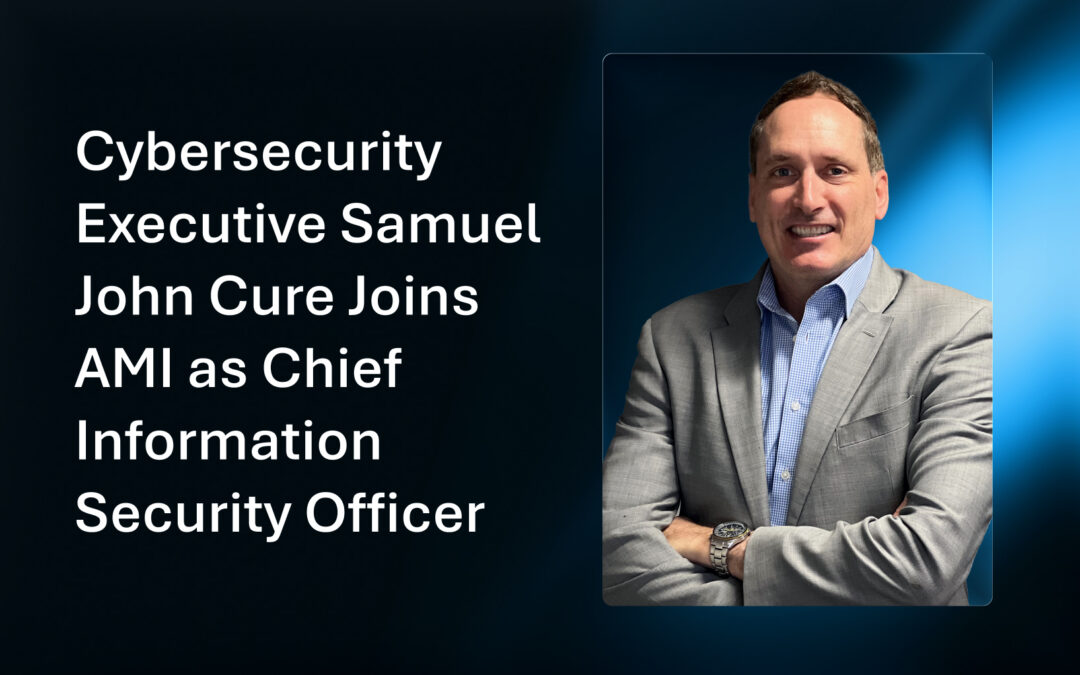Cybersecurity Executive Samuel John Cure Joins AMI as Chief Information Security Officer