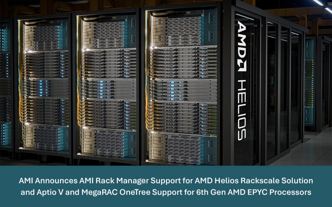 AMI Announces AMI Rack Manager Support for AMD Helios Rackscale Solution and Aptio V and MegaRAC OneTree Support for 6th Gen AMD EPYC Processors, Accelerating Deployment for AI Data Centers Worldwide